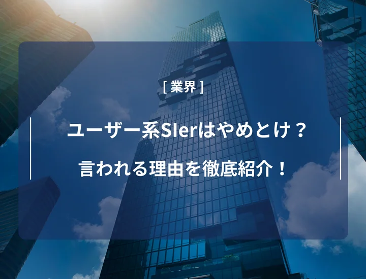 ユーザー系SIerはやめとけ？言われる理由や向いている人・向いていない人の特徴を徹底紹介！